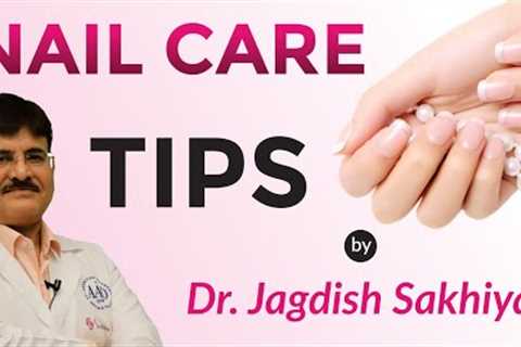 Nail Care tips by Dr Jagdish Sakhiya | Sakhiya Skin Clinic