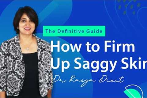 The Best Tips For Reducing Saggy Skin | Part I