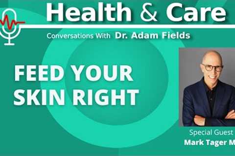 Feed Your Skin Right with Mark Tager MD | Health & Care Ep 14