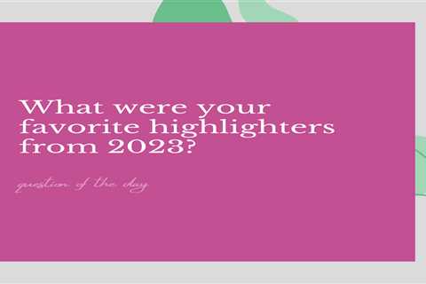 What were your favorite highlighters from 2023?