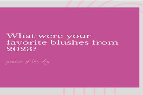 What were your favorite blushes from 2023?
