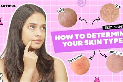 How To Know Your Skin Type? | Different Skincare Routine Based on Your Skin Type | Be Beautiful